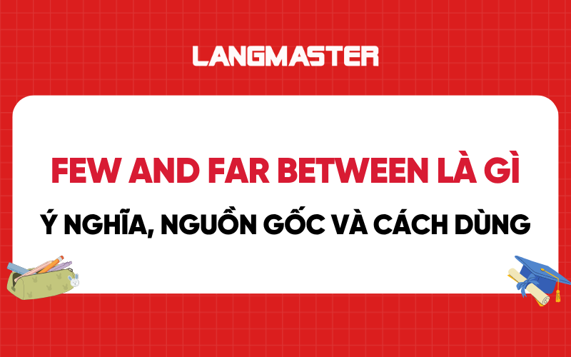 Few and far between là gì? Ý nghĩa, nguồn gốc và cách dùng